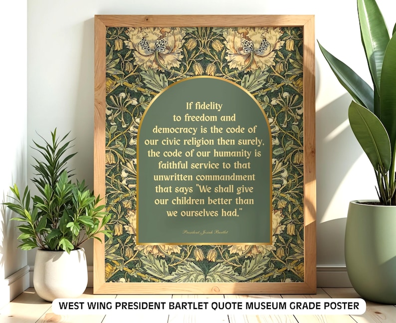 May include: A framed museum-grade poster featuring a quote from President Bartlett of The West Wing. The quote is set against a green background within a gold-edged arch, surrounded by a floral pattern in green, gold, and cream. The frame is light brown.