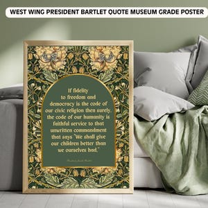 May include: A framed museum-grade poster with the text "WEST WING PRESIDENT BARTLET QUOTE MUSEUM GRADE POSTER." The poster features a quote within a green arch, set against a floral pattern in gold, green, and cream. The quote reads, "If fidelity to freedom and democracy is the code..."