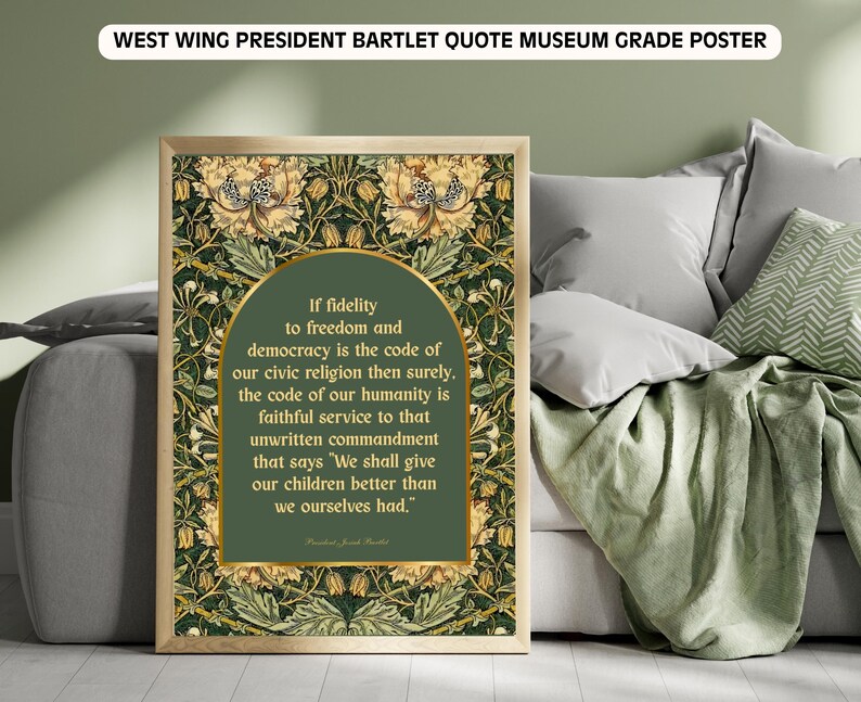 May include: A framed museum-grade poster with the text "WEST WING PRESIDENT BARTLET QUOTE MUSEUM GRADE POSTER." The poster features a quote within a green arch, set against a floral pattern in gold, green, and cream. The quote reads, "If fidelity to freedom and democracy is the code..."