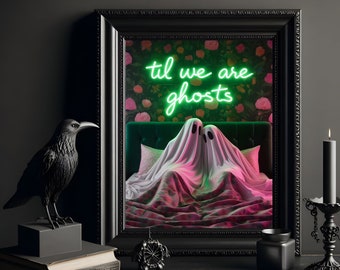 Til We Are Ghosts - Neon Sign Ghost Print, Romantic Poster Gift, Valentines Day, Maximalist Style, Gothic Home Decor, Gothic Print