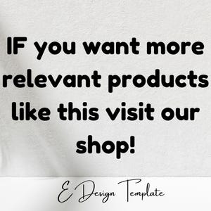 Peut inclure: Texte sur un fond blanc qui dit "IF you want more relevant products like this visit our shop!" avec le texte "E Design Template" en dessous.