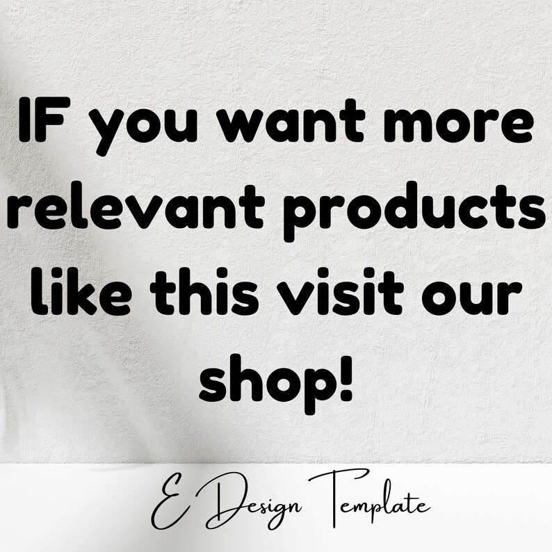 Peut inclure: Texte sur un fond blanc qui dit "IF you want more relevant products like this visit our shop!" avec le texte "E Design Template" en dessous.