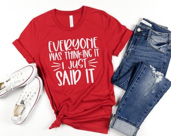 Everyone Was Thinking It I Just Said It Sarcastic T-Shirt