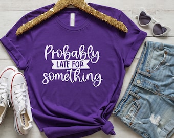 Probably Late For Something Sarcastic Novelty T-Shirt