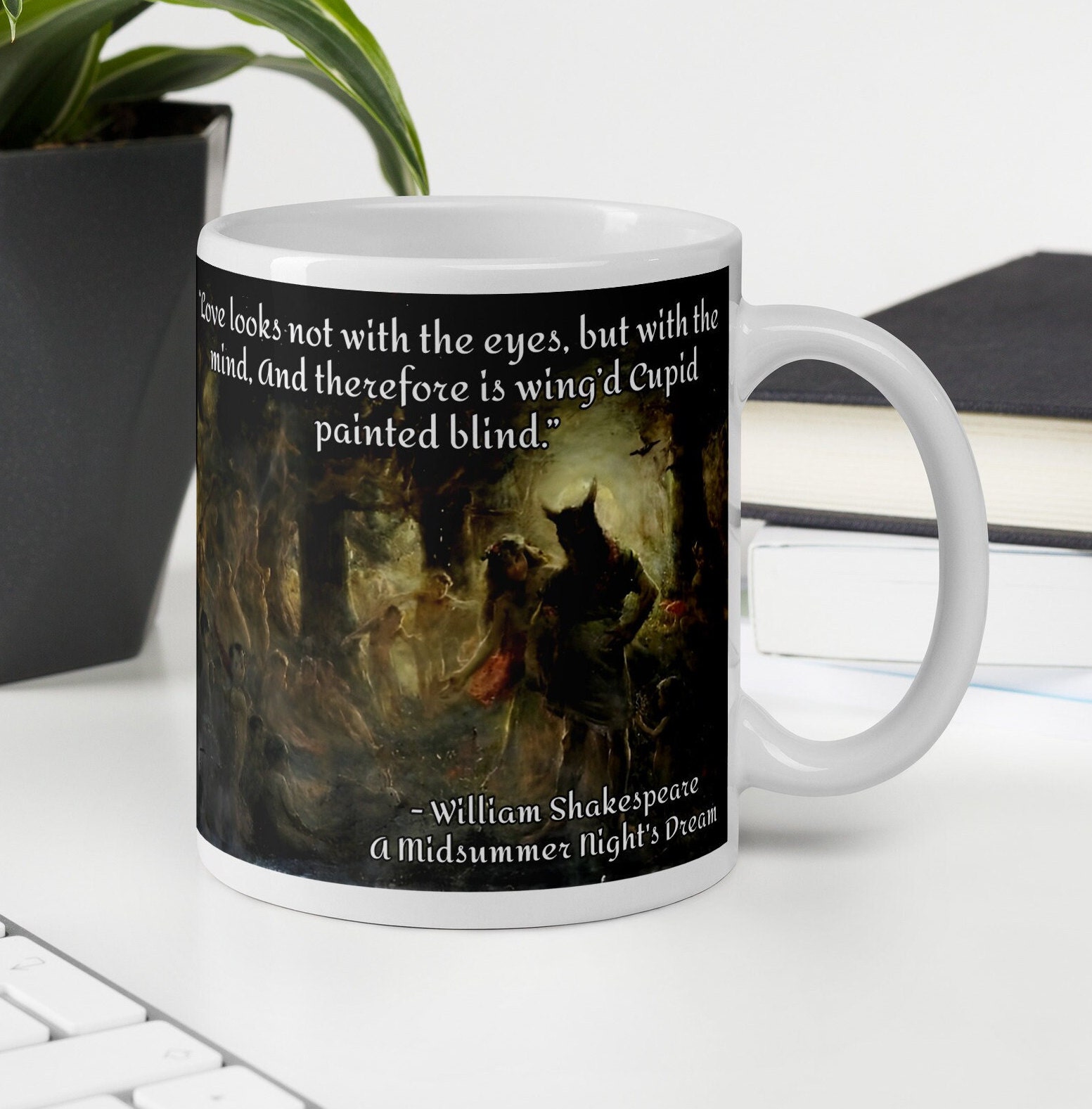 William Shakespeare - MUG - “Love looks not with the eyes, but with the mind, And therefore is wing’d Cupid painted blind.” - History Quote