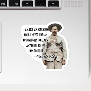 Pancho Villa - STICKER - I am not an educated man. I never had an opportunity to learn anything except how to fight.- History Quotes Sticker