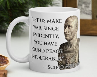 Scipio Africanus - MUG - &quot;Let us make war, since evidently, you have found peace intolerable.&quot; - Roman History Quote Mug