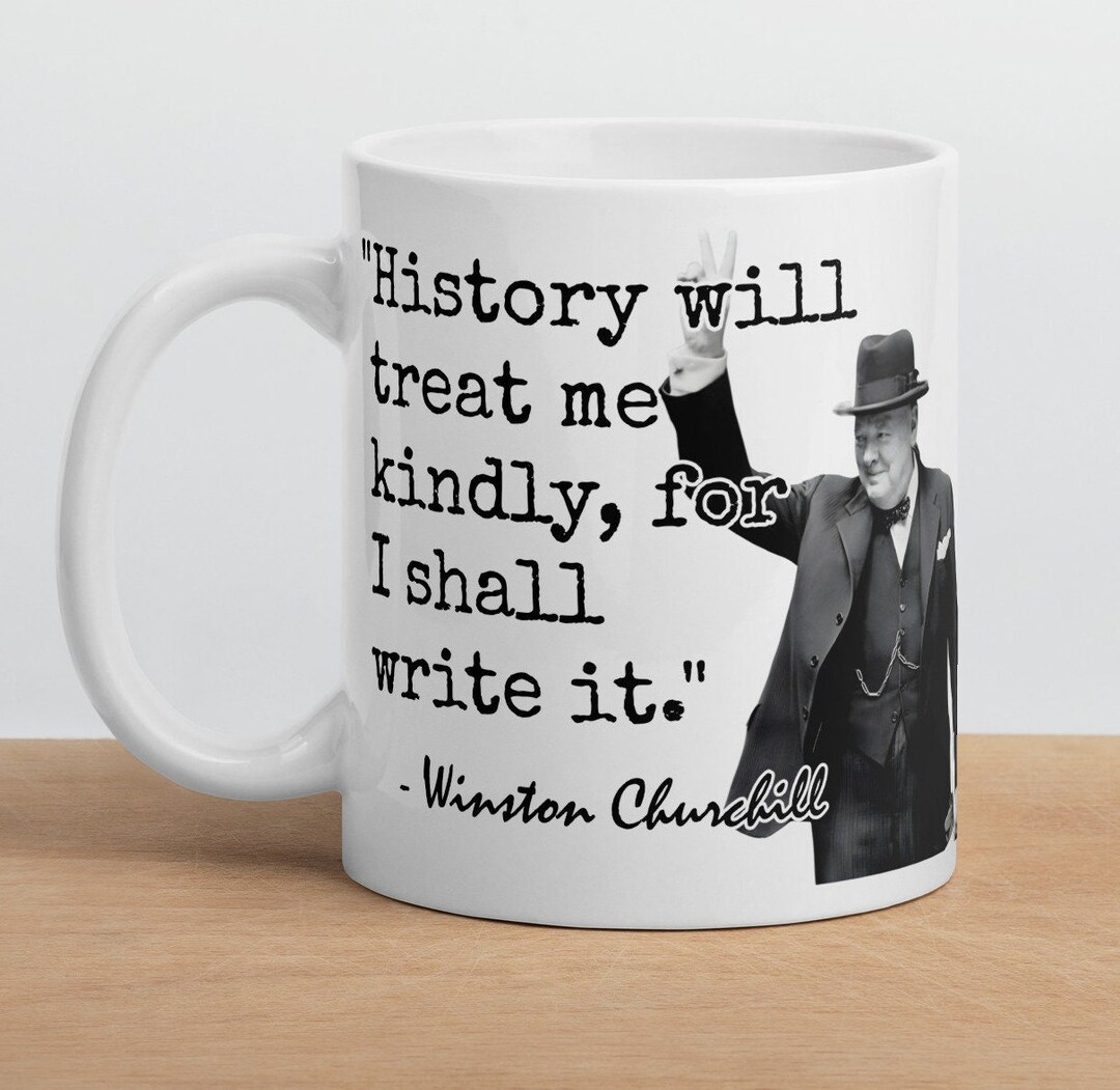 Winston Churchill History will treat me kindly, for I shall write it. British History Quote Mug