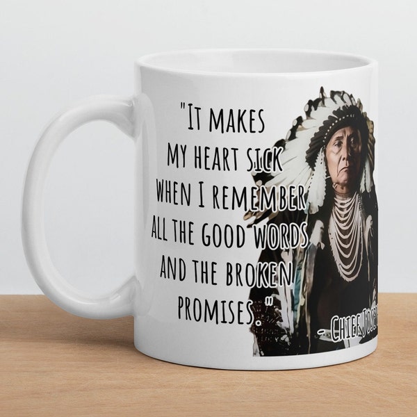 Chief Joseph - "It makes my heart sick when I remember all the good words and the broken promises." - Native American History Quote Mug