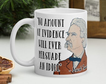 Mark Twain - MUG - &quot;No amount of evidence will ever persuade an idiot.&quot; - Writers History Quote Mug