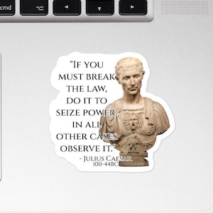 May include: A sticker featuring a quote by Julius Caesar, a Roman general and statesman. The quote reads: "If you must break the law, do it to seize power: in all other cases observe it." - Julius Caesar 100-44BC. The sticker features a bust of Julius Caesar.