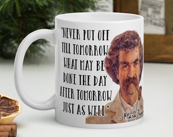 Mark Twain - MUG - “Never put off till tomorrow what may be done day after tomorrow just as well.” - Writers History Quote Mug
