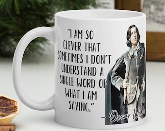 Oscar Wilde - MUG - “I am so clever that sometimes I don&#39;t understand a single word of what I am saying.” - History Quotes Mug