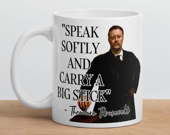 Theodore Roosevelt - MUG - &quot;Speak softly and carry a big stick&quot; - American Presidents History Quote Mug