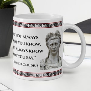 Claudius - MUG - &quot;Say not always what you know, but always know what you say.&quot; - Roman History Quotes Mug