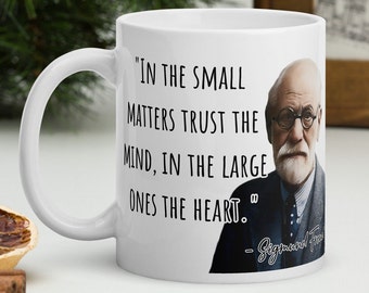 Sigmund Freud - MUG - "In the small matters trust the mind, in the large ones the heart." - Scientific History Quote Mug
