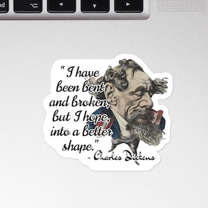 Charles Dickens - STICKER - &quot;I have been bent and broken, but I hope, into a better shape.&quot; - Writers History Quote Stickers