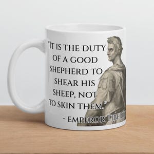 Emperor Tiberius - MUG - &quot;It is the duty of a good shepherd to shear his sheep, not to skin them. &quot; - History Quotes Mug