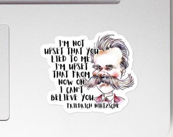 Friedrich Nietzsche - STICKER - “I'm not upset that you lied to me, I'm upset that from now on I can't believe you.” - Quotes Sticker