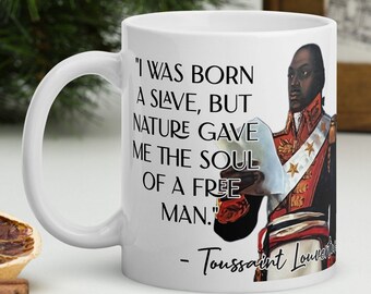Toussaint Louverture - MUG - &quot;I was born a slave, but nature gave me the soul of a free man.&quot; - Black History Quote Mug