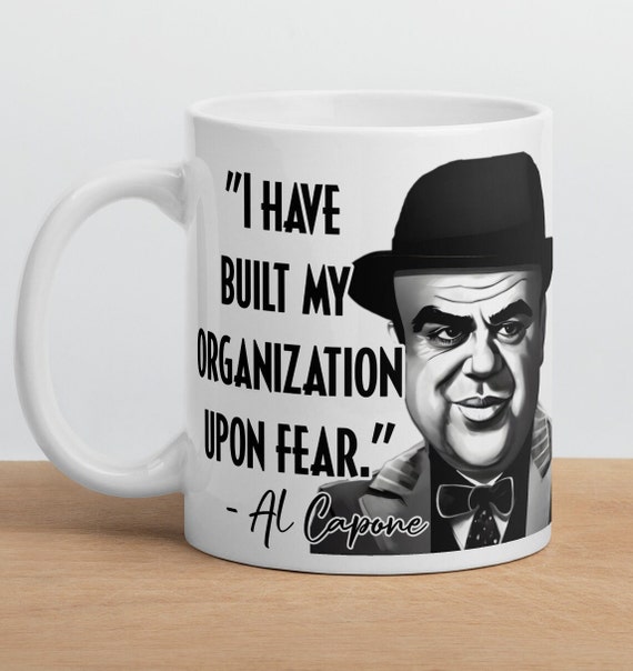 Al Capone - MUG - I Have Built My Organization Upon Fear. - Mafia Outlaw  History Quote Mug - Etsy