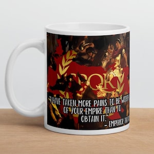 Emperor Trajan - MUG - &quot;I have taken more pains to be worthy of your empire than to obtain it.&quot; - History Quotes Mug