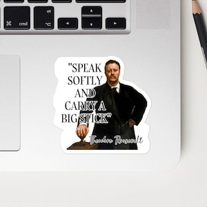 Theodore Roosevelt - STICKER - &quot;Speak softly and carry a big stick&quot; - American Presidents History Quote STICKER