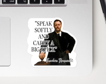 Theodore Roosevelt - STICKER - "Speak softly and carry a big stick" - American Presidents History Quote STICKER