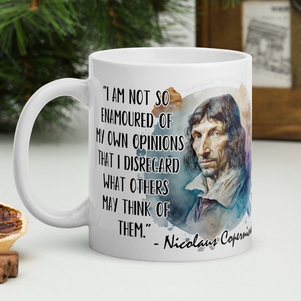 Nicolaus Copernicus -"I am not so enamoured of my own opinions that I disregard what others may think of them."-Scientific History Quote Mug