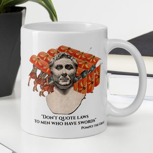 Pompey the Great - MUG - &quot;Don&#39;t Quote laws to men who have swords.&quot; - Roman History Quote Mug