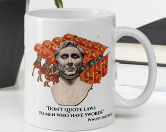 Pompey the Great - MUG - "Don't Quote laws to men who have swords." - Roman History Quote Mug