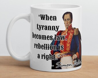Simon Bolivar - MUG - &quot;When tyranny becomes law, rebellion is a right.&quot; - Latin American History Quote Mug