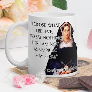 Catherine of Aragon - MUG - &quot;I choose what I believe, and say nothing. For I am not as simple as I may seem.&quot; - Tudor History Quote Mug