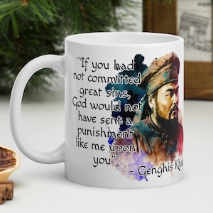 Genghis Khan - MUG - &quot;If you had not committed great sins, God would not have sent a punishment like me upon you&quot;- Mongol History Quote B
