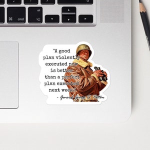 General. Patton - STICKER - "A good plan violently executed now is better than a perfect plan executed next week." - WWII Quote STICKER