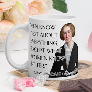 Mary Ann Evans (George Eliot) - MUG - “Men know best about everything, except what women know better.” - History Quotes Mug