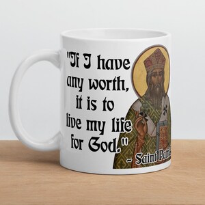 Saint Patrick - MUG - &quot;If I have any worth, it is to live my life for God.&quot; - Christian Saints History Quotes Mug