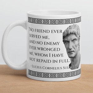 Sulla - MUG - &quot;No friend ever served me, and no enemy ever wronged me, whom I have not repaid in full.&quot; - Roman History Quote Mug