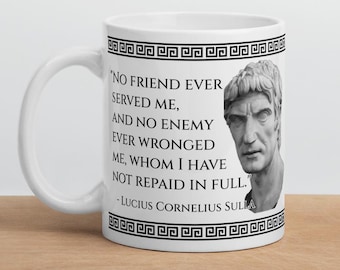 Sulla - MUG - "No friend ever served me, and no enemy ever wronged me, whom I have not repaid in full." - Roman History Quote Mug