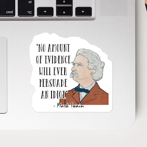 Mark Twain - STICKER - "No amount of evidence will ever persuade an idiot." - Writers History Quote STICKER