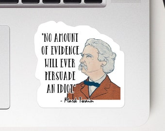 Mark Twain - STICKER - &quot;No amount of evidence will ever persuade an idiot.&quot; - Writers History Quote STICKER