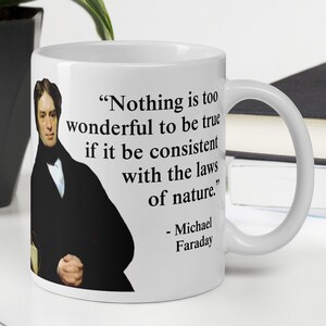 Michael Faraday - MUG - “Nothing is too wonderful to be true if it be consistent with the laws of nature.” - Scientific History Quote Mug