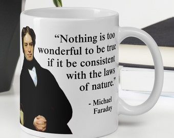 Michael Faraday - MUG - “Nothing is too wonderful to be true if it be consistent with the laws of nature.” - Scientific History Quote Mug