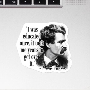 Mark Twain - STICKER - "I was educated once, it took me years to get over it." - History Quotes Stickers