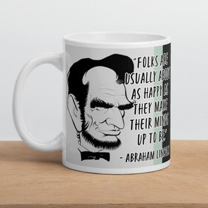 Abraham Lincoln - MUG - “Folks are usually about as happy as they make their minds up to be.” - US Presidents History Quote Mug