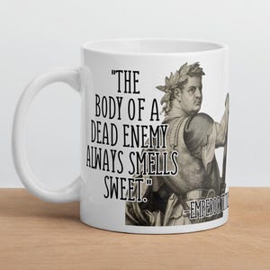 Emperor Titus - &quot;The body of a dead enemy always smells sweet.&quot; - History Quotes Mug