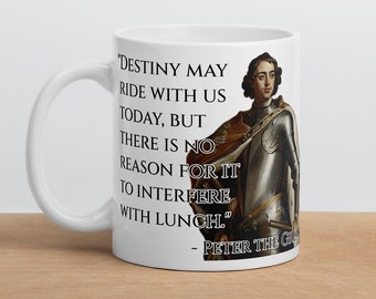Peter the Great - MUG - "Destiny may ride with us today, but there is no reason for it to interfere with lunch." - History Quotes Mug