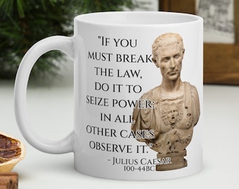 Julius Caesar - MUG -"If you must break the law, do it to seize power: in all other cases observe it." - Roman History Quote Mug