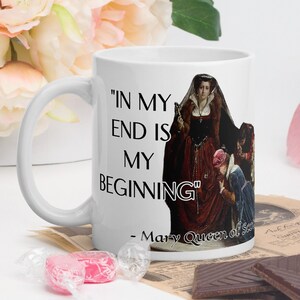 Mary Queen of Scots - MUG - &quot;In my end is my beginning&quot; - History Quotes Mug
