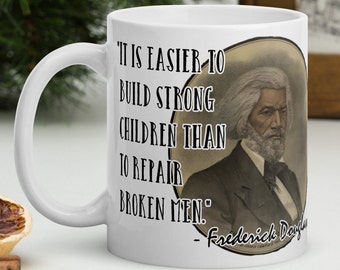 Frederick Douglass - MUG - &quot;It is easier to build strong children than to repair broken men.&quot; - Black History Quote Mug